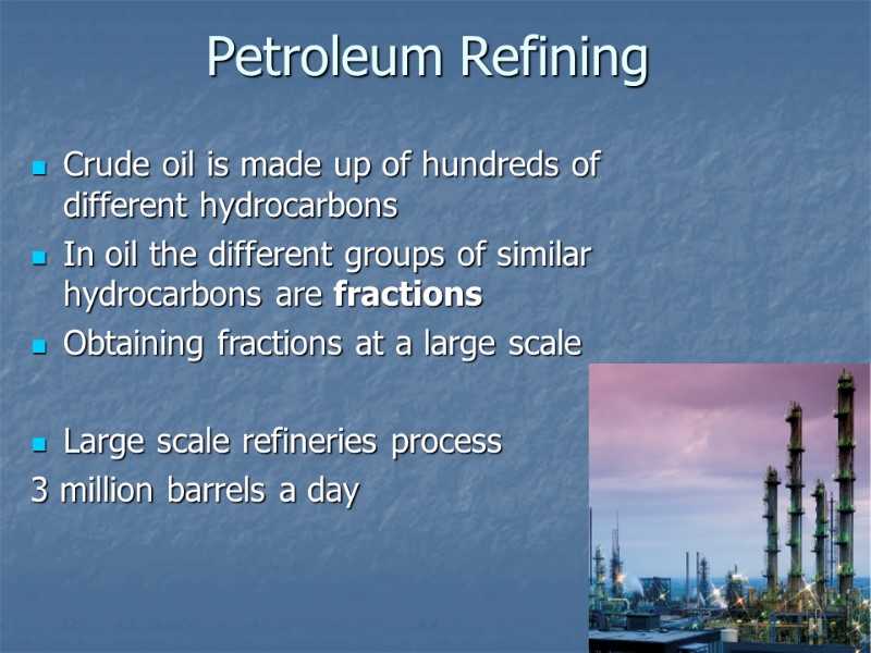 Petroleum Refining Crude oil is made up of hundreds of different hydrocarbons In oil